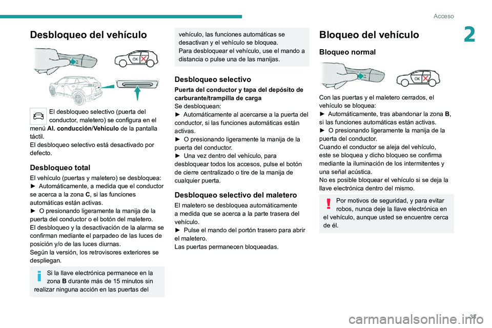 PEUGEOT 2008 2020  Manual del propietario (in Spanish) 33
Acceso
2Desbloqueo del vehículo 
 
El desbloqueo selectivo (puerta del 
conductor, maletero) se configura en el 
menú Al. conducción /Vehículo de la pantalla 
táctil.
El desbloqueo selectivo e