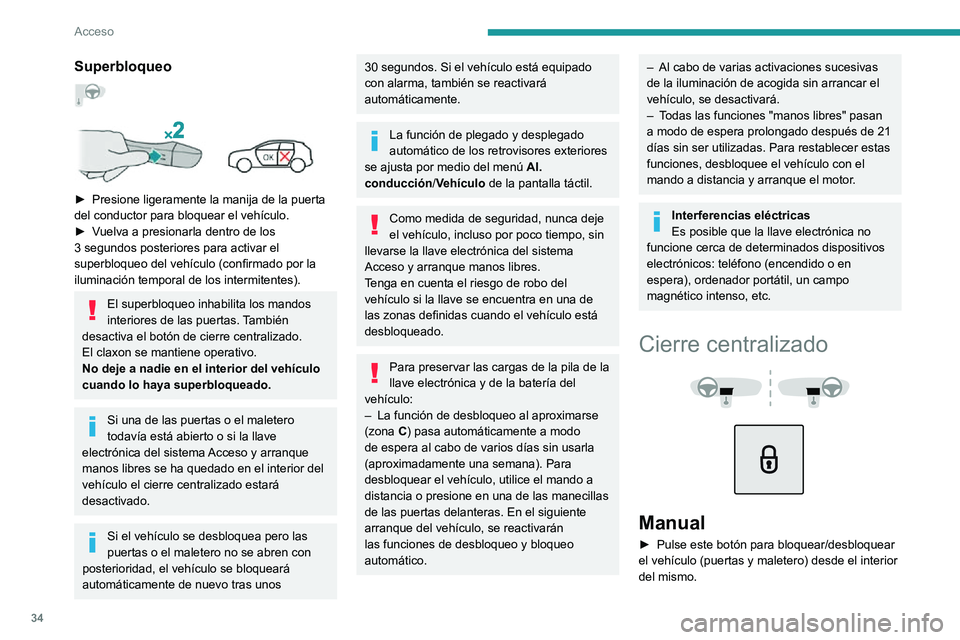 PEUGEOT 2008 2020  Manual del propietario (in Spanish) 34
Acceso
Superbloqueo  
 
 
► Presione ligeramente la manija de la puerta del conductor para bloquear el vehículo.► Vuelva a presionarla dentro de los 3 segundos posteriores para activar el 
sup