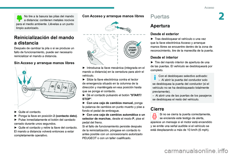 PEUGEOT 2008 2020  Manual del propietario (in Spanish) 37
Acceso
2No tire a la basura las pilas del mando a distancia: contienen metales nocivos 
para el medio ambiente. Llévelas a un punto 
limpio autorizado.
Reinicialización del mando 
a distancia
Des