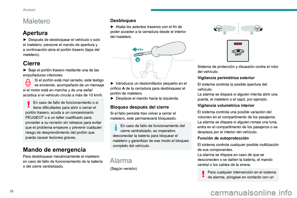 PEUGEOT 2008 2020  Manual del propietario (in Spanish) 38
Acceso
Maletero
Apertura
► Después de desbloquear el vehículo o solo el maletero, presione el mando de apertura y 
a continuación abra el portón trasero (tapa del 
maletero).
Cierre
► Baje 