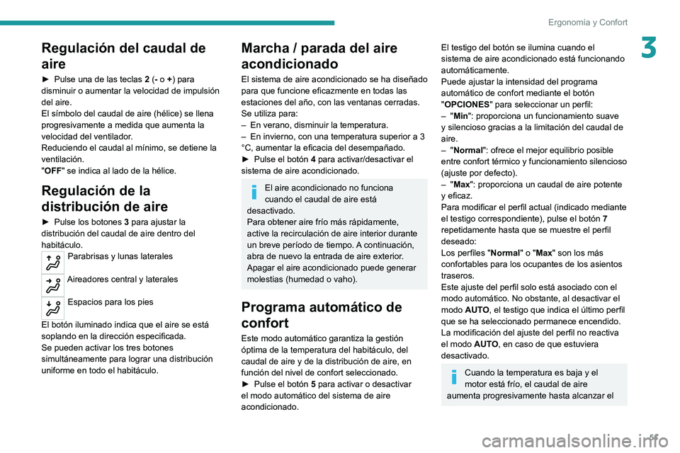 PEUGEOT 2008 2020 Manual del propietario (in Spanish) 51
Ergonomía y Confort
3Regulación del caudal de
aire
► Pulse una de las teclas 2 (- o +) para
disminuir o aumentar la velocidad de impulsión
del aire.
El símbolo del caudal de aire (hélice) PEUGEOT 2008 2020 Manual del propietario (in Spanish) 51
Ergonomía y Confort
3Regulación del caudal de
aire
► Pulse una de las teclas 2 (- o +) para
disminuir o aumentar la velocidad de impulsión
del aire.
El símbolo del caudal de aire (hélice)