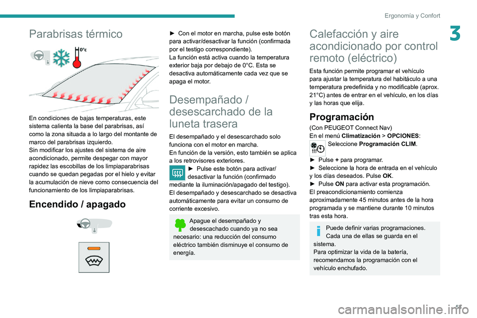 PEUGEOT 2008 2020 Manual del propietario (in Spanish) 53
Ergonomía y Confort
3Parabrisas térmico
En condiciones de bajas temperaturas, este
sistema calienta la base del parabrisas, así
como la zona situada a lo largo del montante de
marco del pa PEUGEOT 2008 2020 Manual del propietario (in Spanish) 53
Ergonomía y Confort
3Parabrisas térmico
En condiciones de bajas temperaturas, este
sistema calienta la base del parabrisas, así
como la zona situada a lo largo del montante de
marco del pa