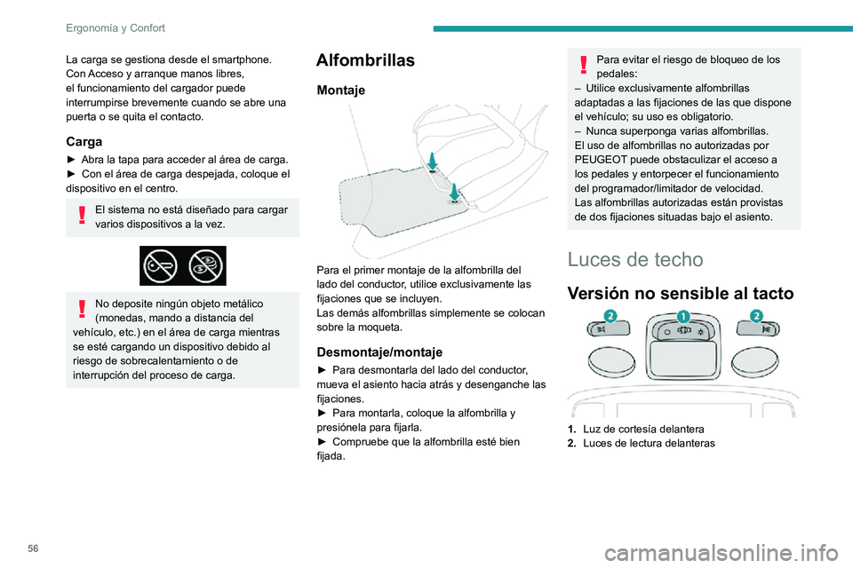 PEUGEOT 2008 2020 Manual del propietario (in Spanish) 56
Ergonomía y Confort
Luz de cortesía delantera
En esta posición, la luz de cortesía se enciende progresivamente:– cuando se desbloquea el vehículo.– cuando se retira la llave del interrupto PEUGEOT 2008 2020 Manual del propietario (in Spanish) 56
Ergonomía y Confort
Luz de cortesía delantera
En esta posición, la luz de cortesía se enciende progresivamente:– cuando se desbloquea el vehículo.– cuando se retira la llave del interrupto