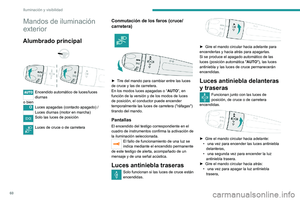 PEUGEOT 2008 2020  Manual del propietario (in Spanish) 60
Iluminación y visibilidad
Mandos de iluminación 
exterior
Alumbrado principal 
  
 
Encendido automático de luces/luces 
diurnas
o bien
Luces apagadas (contacto apagado) /
Luces diurnas (motor e