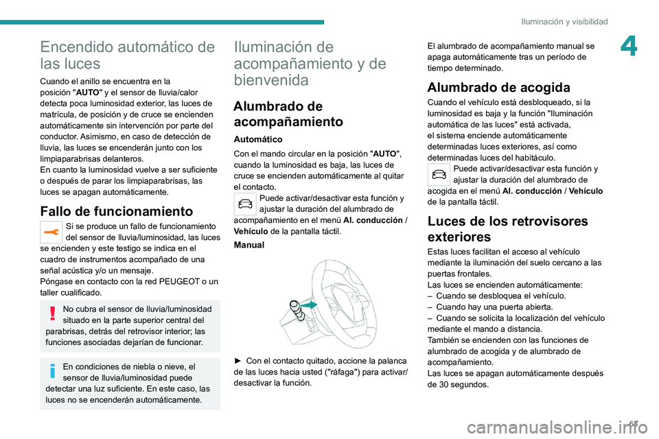 PEUGEOT 2008 2020  Manual del propietario (in Spanish) 63
Iluminación y visibilidad
4Encendido automático de 
las luces
Cuando el anillo se encuentra en la posición "AUTO" y el sensor de lluvia/calor 
detecta poca luminosidad exterior, las luce