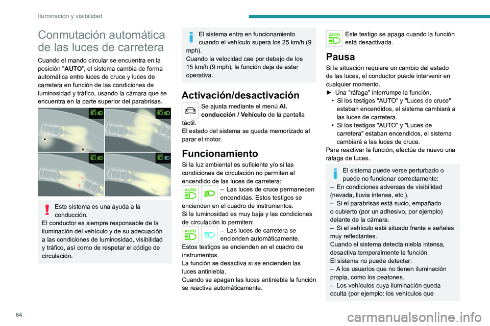 PEUGEOT 2008 2020  Manual del propietario (in Spanish) 64
Iluminación y visibilidad
Conmutación automática 
de las luces de carretera
Cuando el mando circular se encuentra en la 
posición "AUTO”, el sistema cambia de forma 
automática entre luc