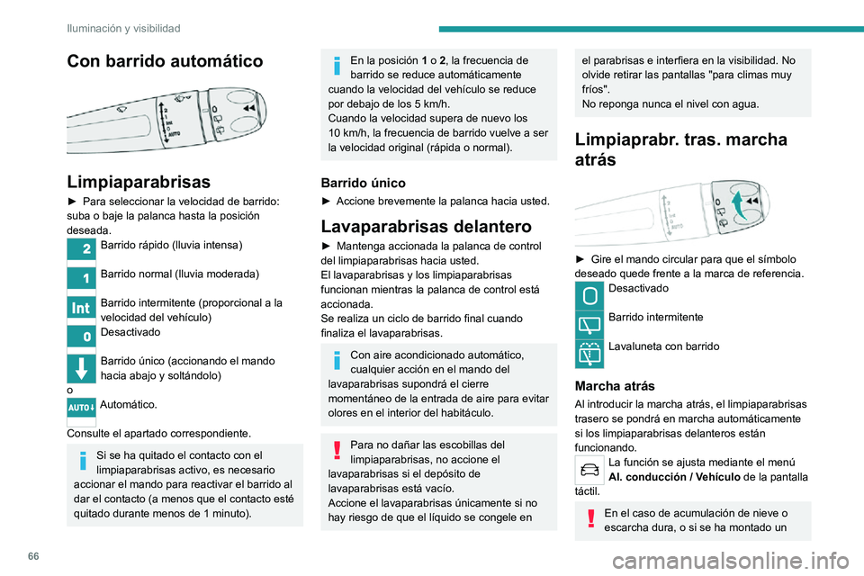PEUGEOT 2008 2020  Manual del propietario (in Spanish) 66
Iluminación y visibilidad
Con barrido automático 
 
Limpiaparabrisas
► Para seleccionar la velocidad de barrido: suba o baje la palanca hasta la posición 
deseada.
Barrido rápido (lluvia inte