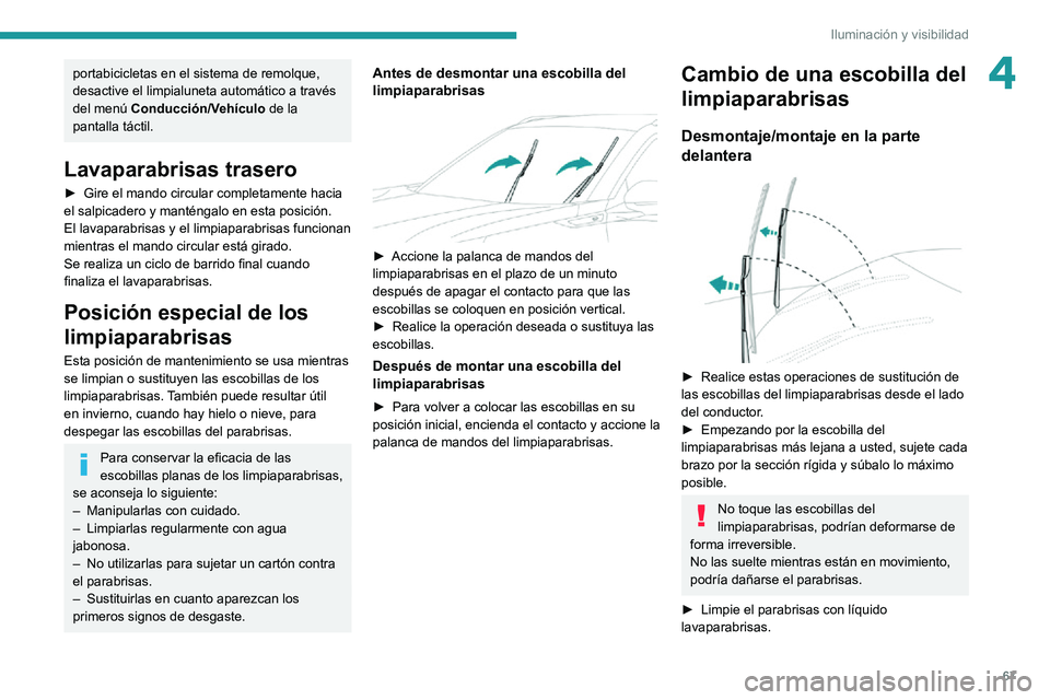 PEUGEOT 2008 2020  Manual del propietario (in Spanish) 67
Iluminación y visibilidad
4portabicicletas en el sistema de remolque, 
desactive el limpialuneta automático a través 
del menú Conducción/Vehículo  de la 
pantalla táctil.
Lavaparabrisas tra