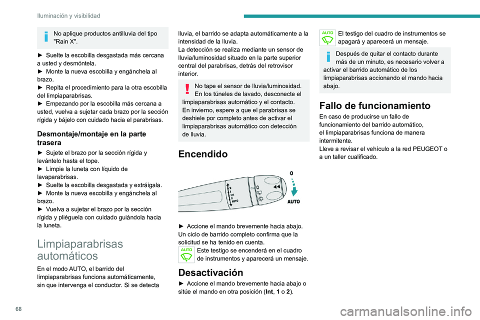 PEUGEOT 2008 2020  Manual del propietario (in Spanish) 68
Iluminación y visibilidad
No aplique productos antilluvia del tipo 
"Rain X".
► Suelte la escobilla desgastada más cercana a usted y desmóntela.► Monte la nueva escobilla y engánche