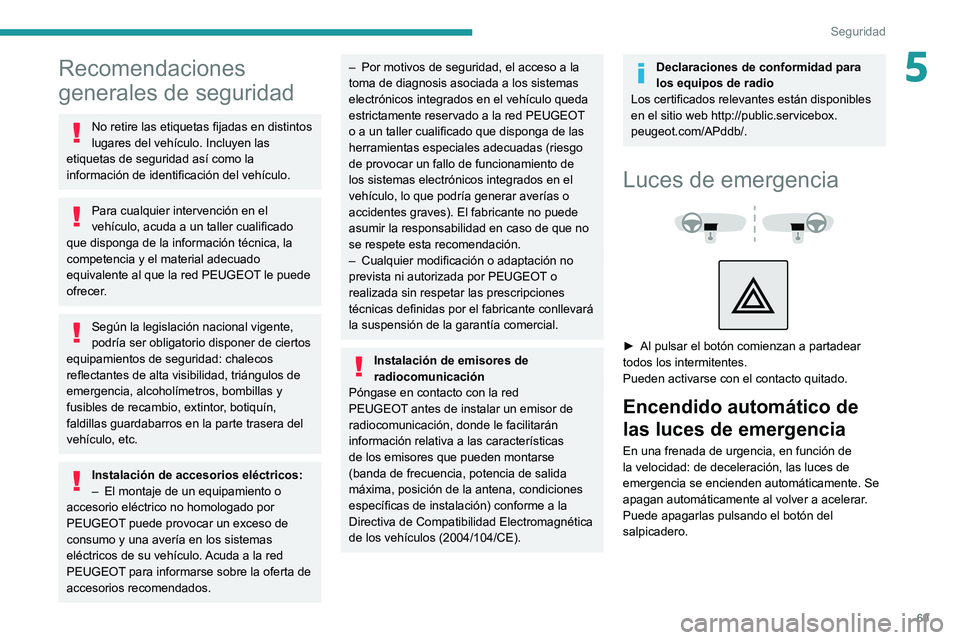 PEUGEOT 2008 2020 Manual del propietario (in Spanish) 69
Seguridad
5Recomendaciones
generales de seguridad
No retire las etiquetas fijadas en distintos
lugares del vehículo. Incluyen las
etiquetas de seguridad así como la
información de identifica PEUGEOT 2008 2020 Manual del propietario (in Spanish) 69
Seguridad
5Recomendaciones
generales de seguridad
No retire las etiquetas fijadas en distintos
lugares del vehículo. Incluyen las
etiquetas de seguridad así como la
información de identifica