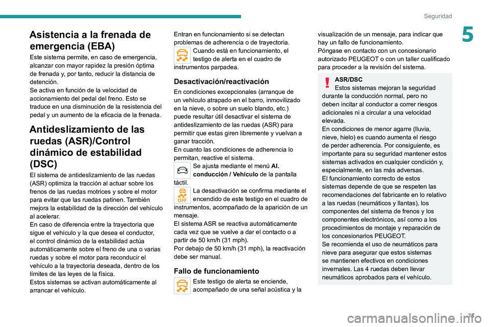 PEUGEOT 2008 2020 Manual del propietario (in Spanish) 73
Seguridad
5Asistencia a la frenada de emergencia (EBA)
Este sistema permite, en caso de emergencia,
alcanzar con mayor rapidez la presión óptima
de frenada y, por tanto, reducir la distancia de PEUGEOT 2008 2020 Manual del propietario (in Spanish) 73
Seguridad
5Asistencia a la frenada de emergencia (EBA)
Este sistema permite, en caso de emergencia,
alcanzar con mayor rapidez la presión óptima
de frenada y, por tanto, reducir la distancia de