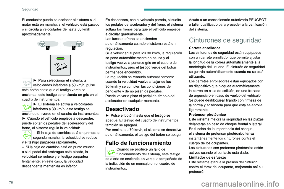 PEUGEOT 2008 2020 Manual del propietario (in Spanish) 76
Seguridad
En caso de impactoEn función del tipo y de la importancia
de la colisión , es posible que el dispositivo
pretensor pirotécnico se active antes
del despliegue de los airbags y con
i PEUGEOT 2008 2020 Manual del propietario (in Spanish) 76
Seguridad
En caso de impactoEn función del tipo y de la importancia
de la colisión , es posible que el dispositivo
pretensor pirotécnico se active antes
del despliegue de los airbags y con
i
