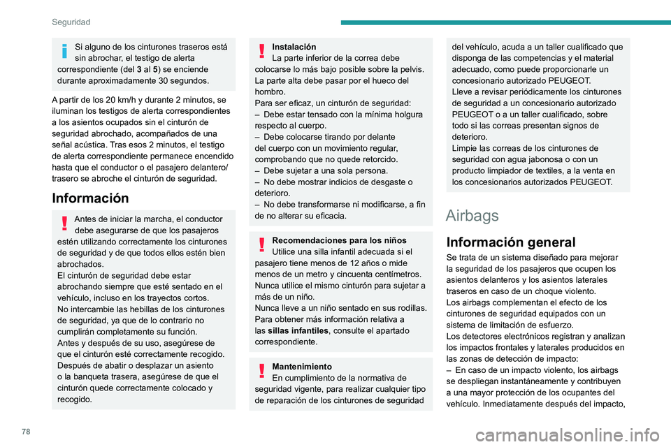 PEUGEOT 2008 2020 Manual del propietario (in Spanish) 78
Seguridad
los airbags se desinflan rápidamente para no obstaculizar la visibilidad ni la posible salida de
los ocupantes.
– En caso de un impacto leve, un impacto trasero o determinadas circuns PEUGEOT 2008 2020 Manual del propietario (in Spanish) 78
Seguridad
los airbags se desinflan rápidamente para no obstaculizar la visibilidad ni la posible salida de
los ocupantes.
– En caso de un impacto leve, un impacto trasero o determinadas circuns