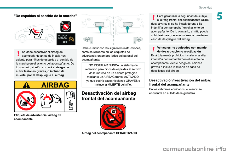 PEUGEOT 2008 2020 Manual del propietario (in Spanish) 83
Seguridad
5"De espaldas al sentido de la marcha"
Se debe desactivar el airbag del
acompañante antes de instalar un
asiento para niños de espaldas al sentido de
la marcha en el asien PEUGEOT 2008 2020 Manual del propietario (in Spanish) 83
Seguridad
5"De espaldas al sentido de la marcha"
Se debe desactivar el airbag del
acompañante antes de instalar un
asiento para niños de espaldas al sentido de
la marcha en el asien