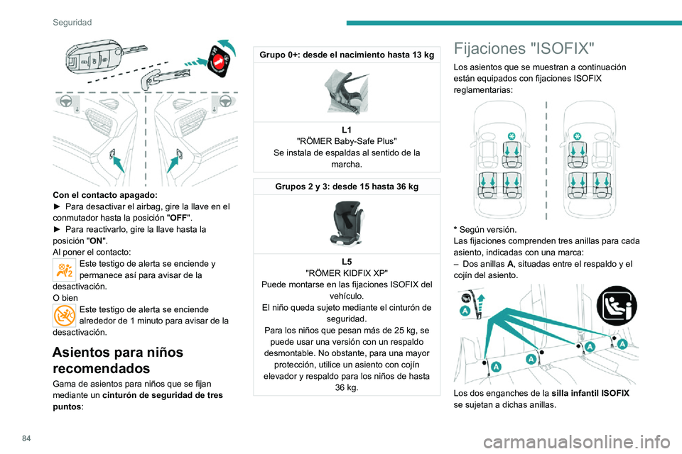 PEUGEOT 2008 2020 Manual del propietario (in Spanish) 84
Seguridad
Con el contacto apagado: ► Para desactivar el airbag, gire la llave en el conmutador hasta la posición "OFF". ► Para reactivarlo, gire la llave hasta la posición " ON& PEUGEOT 2008 2020 Manual del propietario (in Spanish) 84
Seguridad
Con el contacto apagado: ► Para desactivar el airbag, gire la llave en el conmutador hasta la posición "OFF". ► Para reactivarlo, gire la llave hasta la posición " ON&