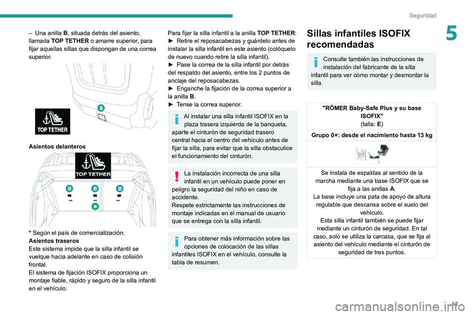PEUGEOT 2008 2020 Manual del propietario (in Spanish) 85
Seguridad
5– Una anilla B, situada detrás del asiento,
llamada TOP TETHER o amarre superior, para
fijar aquellas sillas que dispongan de una correa
superior.
Asientos delanteros
* Seg PEUGEOT 2008 2020 Manual del propietario (in Spanish) 85
Seguridad
5– Una anilla B, situada detrás del asiento,
llamada TOP TETHER o amarre superior, para
fijar aquellas sillas que dispongan de una correa
superior.
Asientos delanteros
* Seg