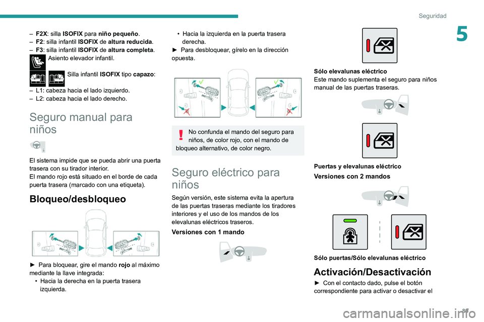 PEUGEOT 2008 2020 Manual del propietario (in Spanish) 89
Seguridad
5– F2X: silla ISOFIX para niño pequeño .– F2: silla infantil ISOFIX de altura reducida.– F3: silla infantil ISOFIX de altura completa.Asiento elevador infantil.
Silla infantil PEUGEOT 2008 2020 Manual del propietario (in Spanish) 89
Seguridad
5– F2X: silla ISOFIX para niño pequeño .– F2: silla infantil ISOFIX de altura reducida.– F3: silla infantil ISOFIX de altura completa.Asiento elevador infantil.
Silla infantil