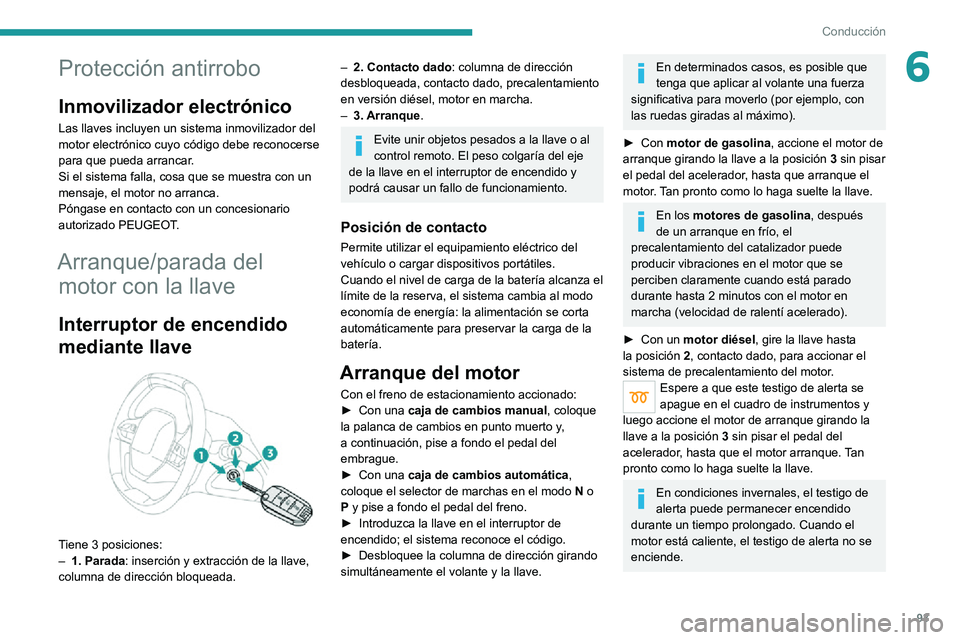PEUGEOT 2008 2020 Manual del propietario (in Spanish) 93
Conducción
6Protección antirrobo
Inmovilizador electrónico
Las llaves incluyen un sistema inmovilizador del
motor electrónico cuyo código debe reconocerse
para que pueda arrancar.
Si el sist PEUGEOT 2008 2020 Manual del propietario (in Spanish) 93
Conducción
6Protección antirrobo
Inmovilizador electrónico
Las llaves incluyen un sistema inmovilizador del
motor electrónico cuyo código debe reconocerse
para que pueda arrancar.
Si el sist