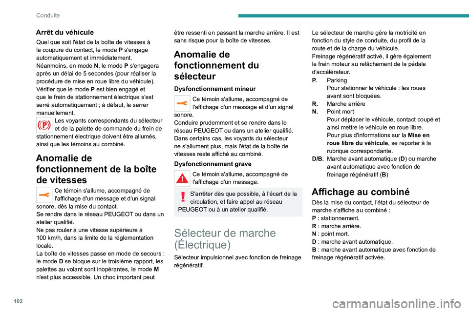 PEUGEOT 2008 2020 Manuel du propriétaire (in French) 102
Conduite
Arrêt du véhicule
Quel que soit l'état de la boîte de vitesses à
la coupure du contact, le mode P s'engage
automatiquement et immédiatement.
Néanmoins, en mode N, le mo PEUGEOT 2008 2020 Manuel du propriétaire (in French) 102
Conduite
Arrêt du véhicule
Quel que soit l'état de la boîte de vitesses à
la coupure du contact, le mode P s'engage
automatiquement et immédiatement.
Néanmoins, en mode N, le mo