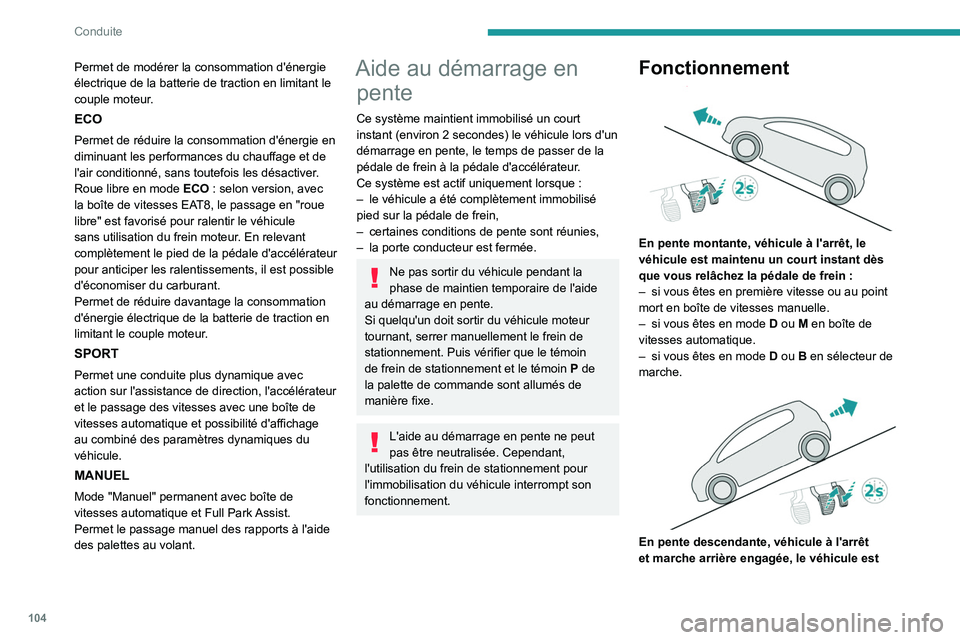 PEUGEOT 2008 2020 Manuel du propriétaire (in French) 104
Conduite
Permet de modérer la consommation d'énergie
électrique de la batterie de traction en limitant le
couple moteur.
ECO
Permet de réduire la consommation d'énergie en
diminuan PEUGEOT 2008 2020 Manuel du propriétaire (in French) 104
Conduite
Permet de modérer la consommation d'énergie
électrique de la batterie de traction en limitant le
couple moteur.
ECO
Permet de réduire la consommation d'énergie en
diminuan