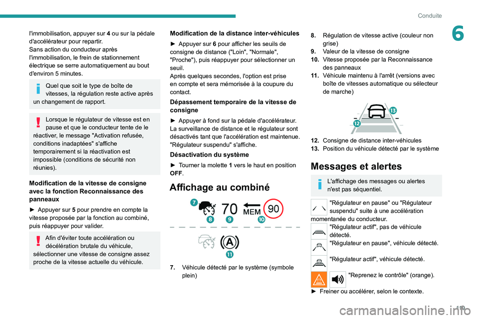 PEUGEOT 2008 2020  Manuel du propriétaire (in French) 11 9
Conduite
6l'immobilisation, appuyer sur 4 ou sur la pédale 
d'accélérateur pour repartir.
Sans action du conducteur après 
l'immobilisation, le frein de stationnement 
électrique