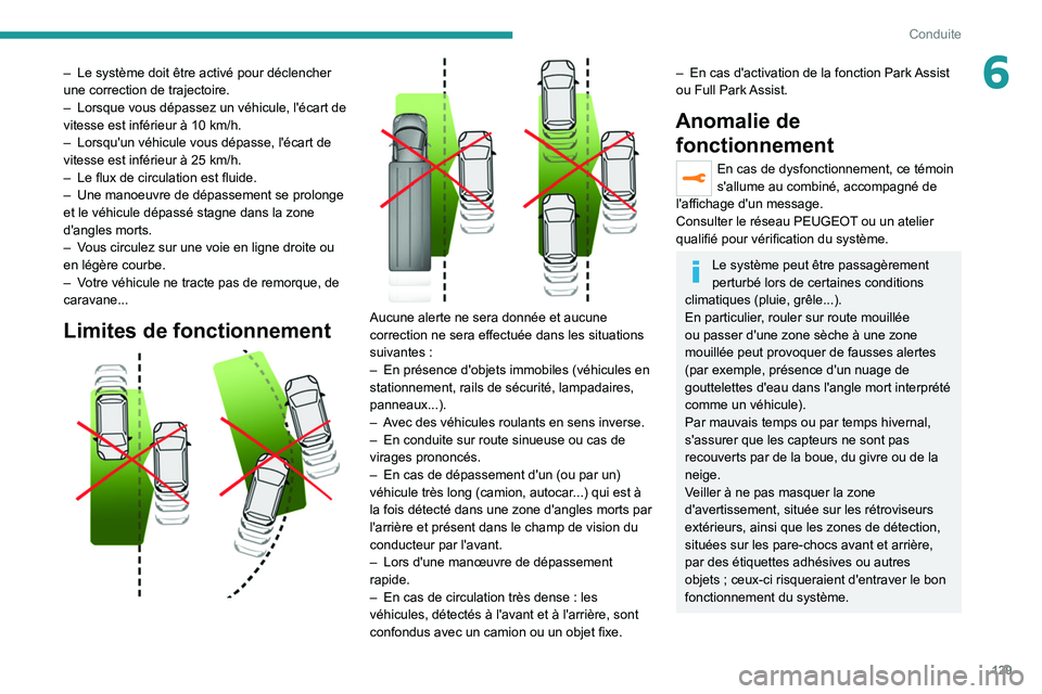 PEUGEOT 2008 2020  Manuel du propriétaire (in French) 129
Conduite
6– Le système doit être activé pour déclencher 
une correction de trajectoire.
–
 
Lorsque vous dépassez un véhicule, l'écart de 
vitesse est inférieur à 10

  km/h.
–

