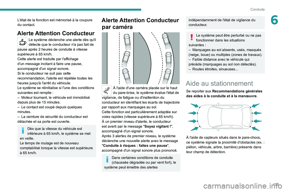 PEUGEOT 2008 2020  Manuel du propriétaire (in French) 133
Conduite
6L'état de la fonction est mémorisé à la coupure 
du contact.
Alerte Attention Conducteur
Le système déclenche une alerte dès qu'il 
détecte que le conducteur n'a pas 