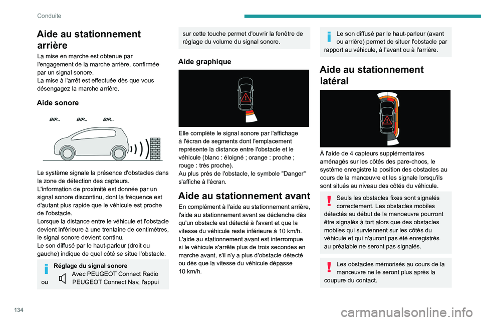 PEUGEOT 2008 2020  Manuel du propriétaire (in French) 134
Conduite
Aide au stationnement arrière
La mise en marche est obtenue par 
l'engagement de la marche arrière, confirmée 
par un signal sonore.
La mise à l'arrêt est effectuée dès que