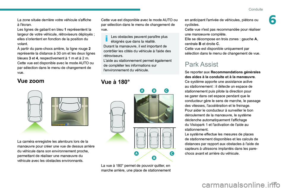 PEUGEOT 2008 2020  Manuel du propriétaire (in French) 137
Conduite
6La zone située derrière votre véhicule s'affiche 
à l'écran.
Les lignes de gabarit en bleu 1 représentent la 
largeur de votre véhicule, rétroviseurs déployés
  ; 
elle