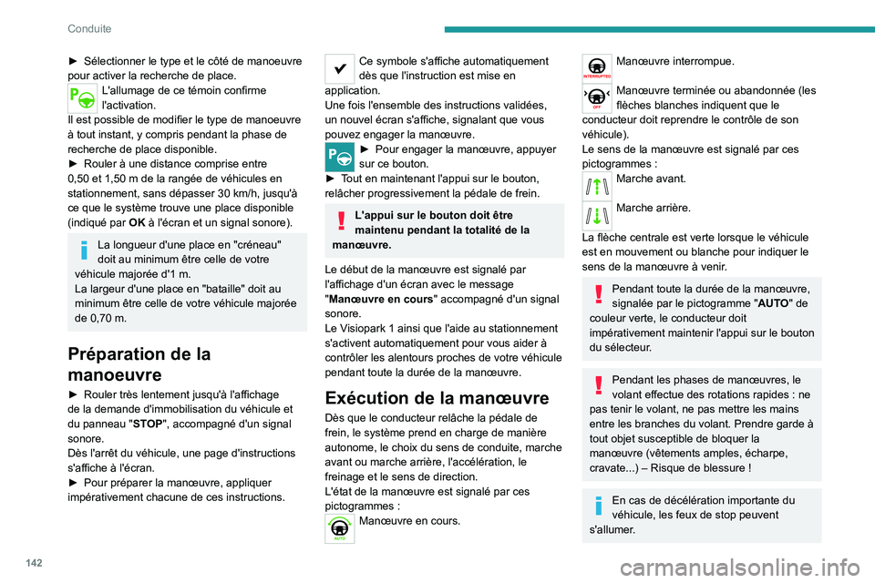 PEUGEOT 2008 2020 Manuel du propriétaire (in French) 142
Conduite
► Sélectionner le type et le côté de manoeuvre
pour activer la recherche de place.
L'allumage de ce témoin confirme
l'activation.
Il est possible de modifier le type de ma PEUGEOT 2008 2020 Manuel du propriétaire (in French) 142
Conduite
► Sélectionner le type et le côté de manoeuvre
pour activer la recherche de place.
L'allumage de ce témoin confirme
l'activation.
Il est possible de modifier le type de ma