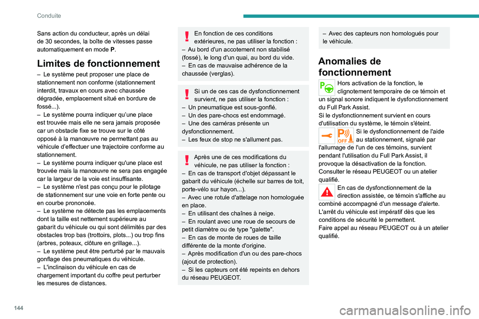 PEUGEOT 2008 2020 Manuel du propriétaire (in French) 144
Conduite
Sans action du conducteur, après un délai
de 30 secondes, la boîte de vitesses passe
automatiquement en mode P.
Limites de fonctionnement
– Le système peut proposer une place de PEUGEOT 2008 2020 Manuel du propriétaire (in French) 144
Conduite
Sans action du conducteur, après un délai
de 30 secondes, la boîte de vitesses passe
automatiquement en mode P.
Limites de fonctionnement
– Le système peut proposer une place de