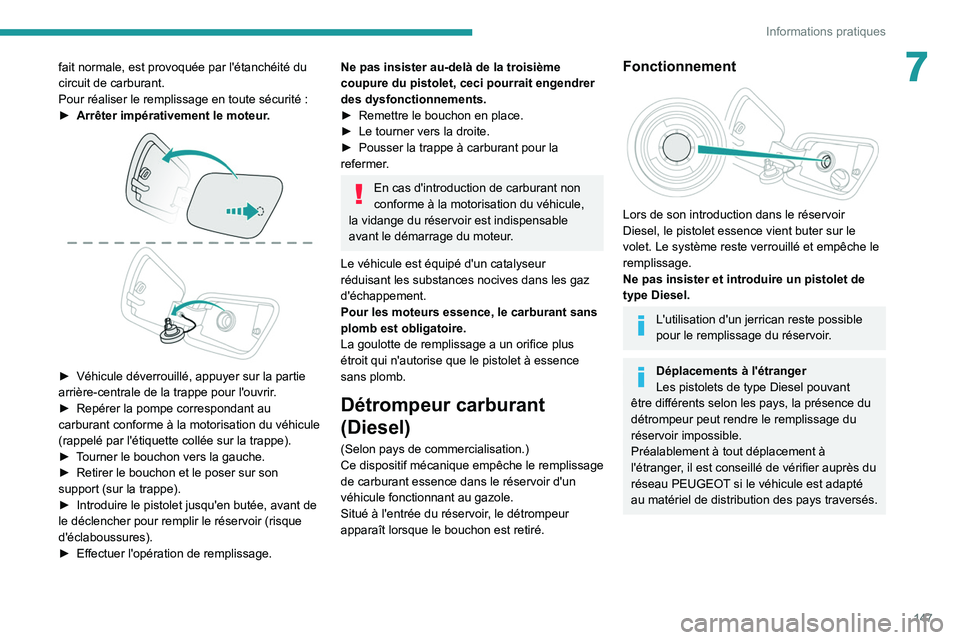 PEUGEOT 2008 2020 Manuel du propriétaire (in French) 147
Informations pratiques
7fait normale, est provoquée par l'étanchéité du
circuit de carburant.
Pour réaliser le remplissage en toute sécurité :
►
Arrêter impérativement le moteur PEUGEOT 2008 2020 Manuel du propriétaire (in French) 147
Informations pratiques
7fait normale, est provoquée par l'étanchéité du
circuit de carburant.
Pour réaliser le remplissage en toute sécurité :
►
Arrêter impérativement le moteur