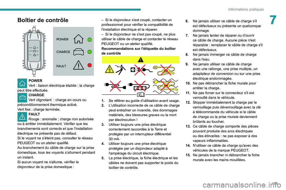 PEUGEOT 2008 2020 Manuel du propriétaire (in French) 151
Informations pratiques
7Boîtier de contrôle
POWER
Vert : liaison électrique établie ; la charge
peut être effectuée.
CHARGE
Vert clignotant : charge en cours ou
préconditionnement PEUGEOT 2008 2020 Manuel du propriétaire (in French) 151
Informations pratiques
7Boîtier de contrôle
POWER
Vert : liaison électrique établie ; la charge
peut être effectuée.
CHARGE
Vert clignotant : charge en cours ou
préconditionnement