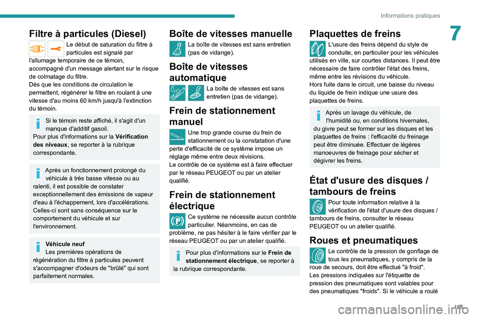 PEUGEOT 2008 2020 Manuel du propriétaire (in French) 165
Informations pratiques
7Filtre à particules (Diesel)
Le début de saturation du filtre Ã
particules est signalé par
l'allumage temporaire de ce témoin,
accompagné d'un message aler PEUGEOT 2008 2020 Manuel du propriétaire (in French) 165
Informations pratiques
7Filtre à particules (Diesel)
Le début de saturation du filtre Ã
particules est signalé par
l'allumage temporaire de ce témoin,
accompagné d'un message aler