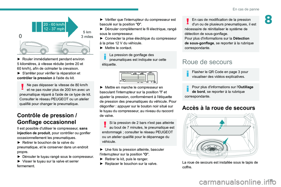 PEUGEOT 2008 2020 Manuel du propriétaire (in French) 175
En cas de panne
8
► Rouler immédiatement pendant environ
5 kilomètres, à vitesse réduite (entre 20 et
60
km/h), afin de colmater la crevaison.
â–º
S'arrêter pour vérifier la PEUGEOT 2008 2020 Manuel du propriétaire (in French) 175
En cas de panne
8
► Rouler immédiatement pendant environ
5 kilomètres, à vitesse réduite (entre 20 et
60
km/h), afin de colmater la crevaison.
â–º
S'arrêter pour vérifier la