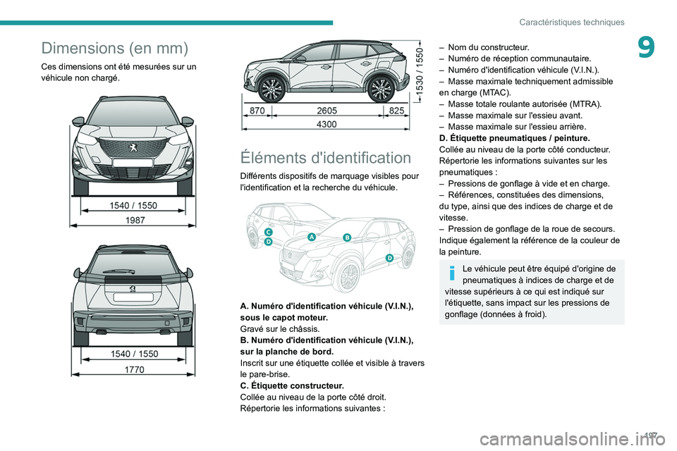 PEUGEOT 2008 2020  Manuel du propriétaire (in French) 197
Caractéristiques techniques
9Dimensions (en mm)
Ces dimensions ont été mesurées sur un 
véhicule non chargé. 
 
 
 
 
 
 
Éléments d'identification
Différents dispositifs de marquage 