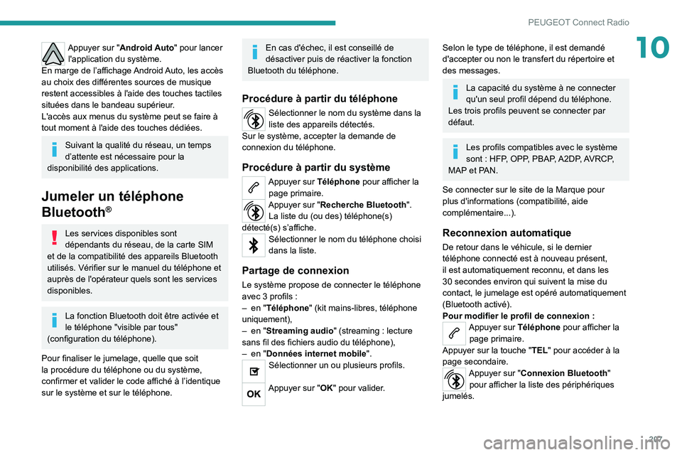 PEUGEOT 2008 2020  Manuel du propriétaire (in French) 207
PEUGEOT Connect Radio
10Appuyer sur "Android Auto" pour lancer l'application du système.
En marge de l’affichage Android Auto, les accès 
au choix des différentes sources de musiq
