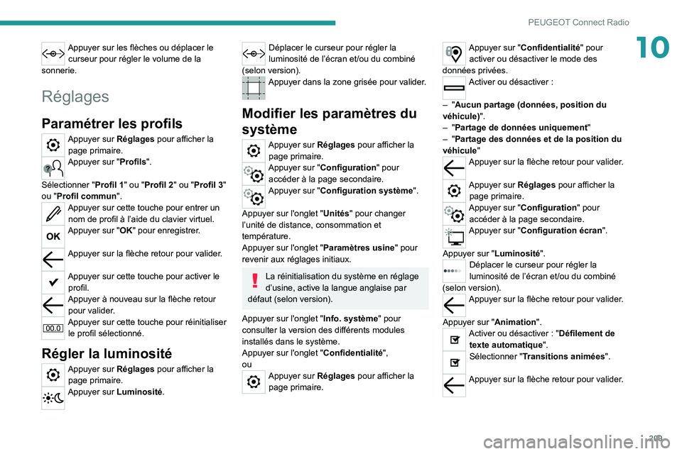 PEUGEOT 2008 2020  Manuel du propriétaire (in French) 209
PEUGEOT Connect Radio
10Appuyer sur les flèches ou déplacer le curseur pour régler le volume de la 
sonnerie.
Réglages
Paramétrer les profils
Appuyer sur Réglages pour afficher la  page prim