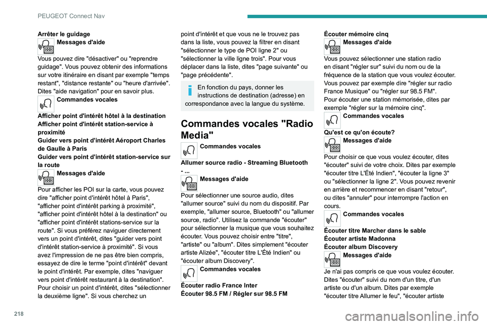 PEUGEOT 2008 2020  Manuel du propriétaire (in French) 218
PEUGEOT Connect Nav
Arrêter le guidageMessages d'aide 
Vous pouvez dire "désactiver" ou "reprendre 
guidage". Vous pouvez obtenir des informations 
sur votre itinéraire en d