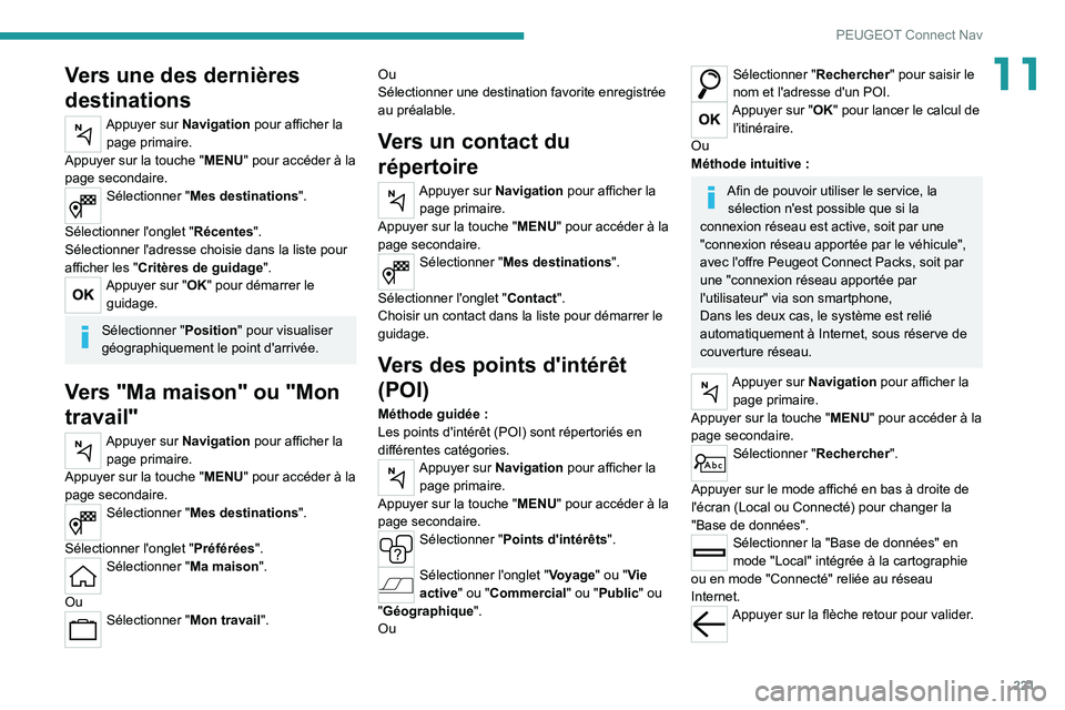 PEUGEOT 2008 2020 Manuel du propriétaire (in French) 221
PEUGEOT Connect Nav
11Vers une des dernières
destinations
Appuyer sur Navigation pour afficher la page primaire.
Appuyer sur la touche " MENU" pour accéder à la
page secondaire.
Séle PEUGEOT 2008 2020 Manuel du propriétaire (in French) 221
PEUGEOT Connect Nav
11Vers une des dernières
destinations
Appuyer sur Navigation pour afficher la page primaire.
Appuyer sur la touche " MENU" pour accéder à la
page secondaire.
Séle