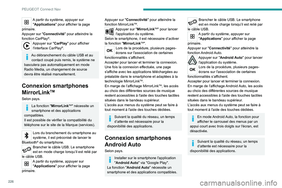PEUGEOT 2008 2020 Manuel du propriétaire (in French) 226
PEUGEOT Connect Nav
A partir du système, appuyer sur "Applications " pour afficher la page
primaire.
Appuyer sur "Connectivité" pour atteindre la
fonction CarPlay
®.Appuyer su PEUGEOT 2008 2020 Manuel du propriétaire (in French) 226
PEUGEOT Connect Nav
A partir du système, appuyer sur "Applications " pour afficher la page
primaire.
Appuyer sur "Connectivité" pour atteindre la
fonction CarPlay
®.Appuyer su