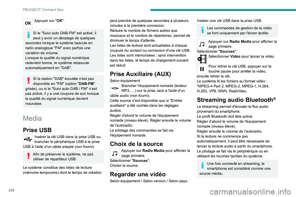 PEUGEOT 2008 2020  Manuel du propriétaire (in French) 230
PEUGEOT Connect Nav
Appuyer sur "OK". 
Si le "Suivi auto DAB-FM" est activé, il 
peut y avoir un décalage de quelques 
secondes lorsque le système bascule en 
radio analogique &