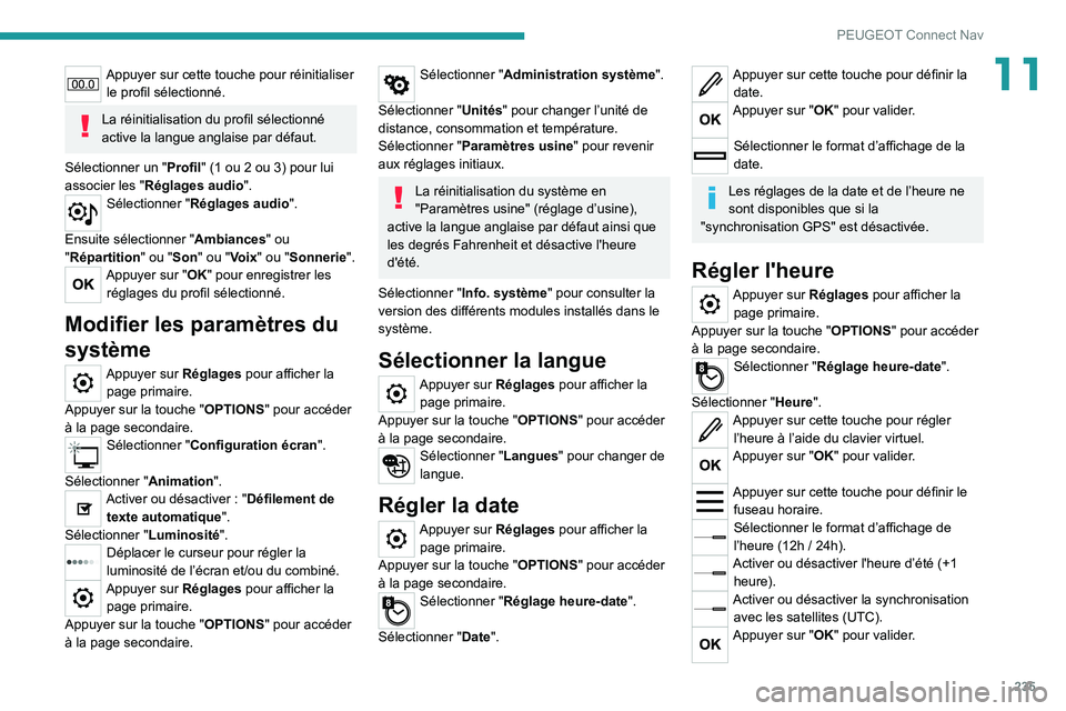 PEUGEOT 2008 2020  Manuel du propriétaire (in French) 235
PEUGEOT Connect Nav
11Appuyer sur cette touche pour réinitialiser le profil sélectionné.
La réinitialisation du profil sélectionné 
active la langue anglaise par défaut.
Sélectionner un &#