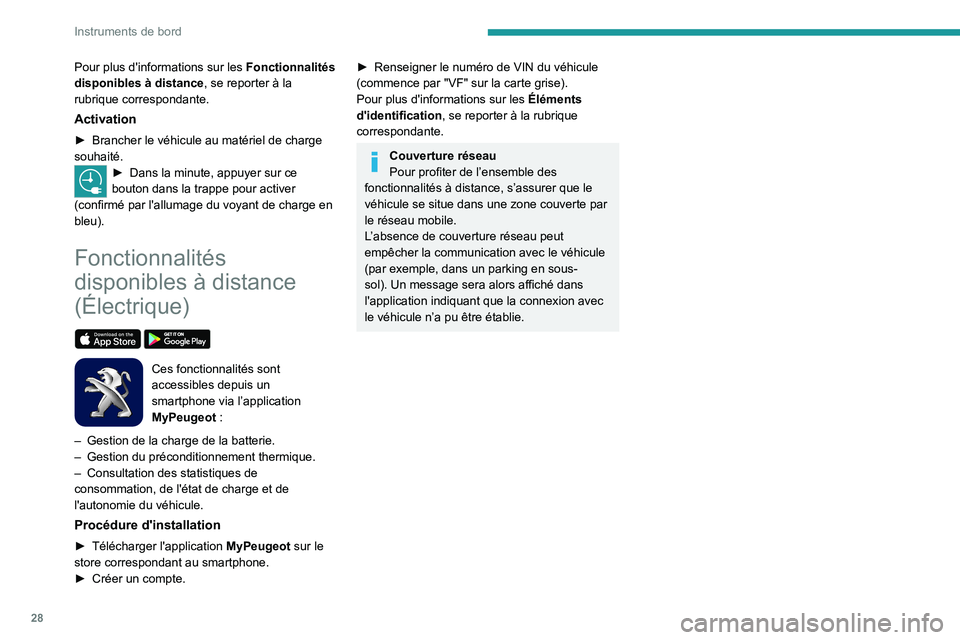 PEUGEOT 2008 2020  Manuel du propriétaire (in French) 28
Instruments de bord
Pour plus d'informations sur les Fonctionnalités 
disponibles à distance , se reporter à la 
rubrique correspondante.
Activation
► Brancher le véhicule au matériel de