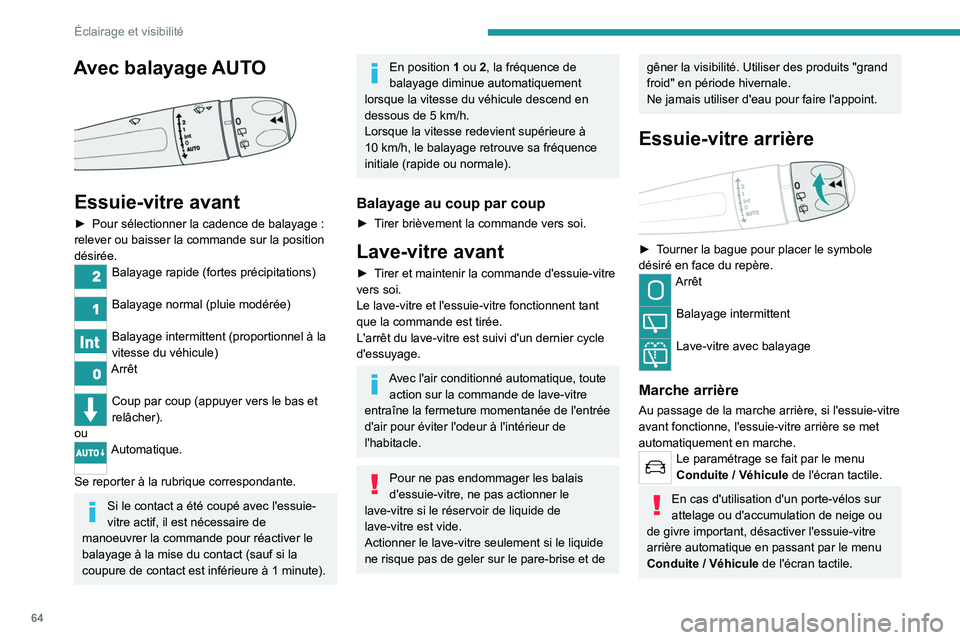 PEUGEOT 2008 2020 Manuel du propriétaire (in French) 64
Éclairage et visibilité
Avec balayage AUTO
Essuie-vitre avant
► Pour sélectionner la cadence de balayage :
relever ou baisser la commande sur la position
désirée.
Balayage rapide (fort PEUGEOT 2008 2020 Manuel du propriétaire (in French) 64
Éclairage et visibilité
Avec balayage AUTO
Essuie-vitre avant
► Pour sélectionner la cadence de balayage :
relever ou baisser la commande sur la position
désirée.
Balayage rapide (fort