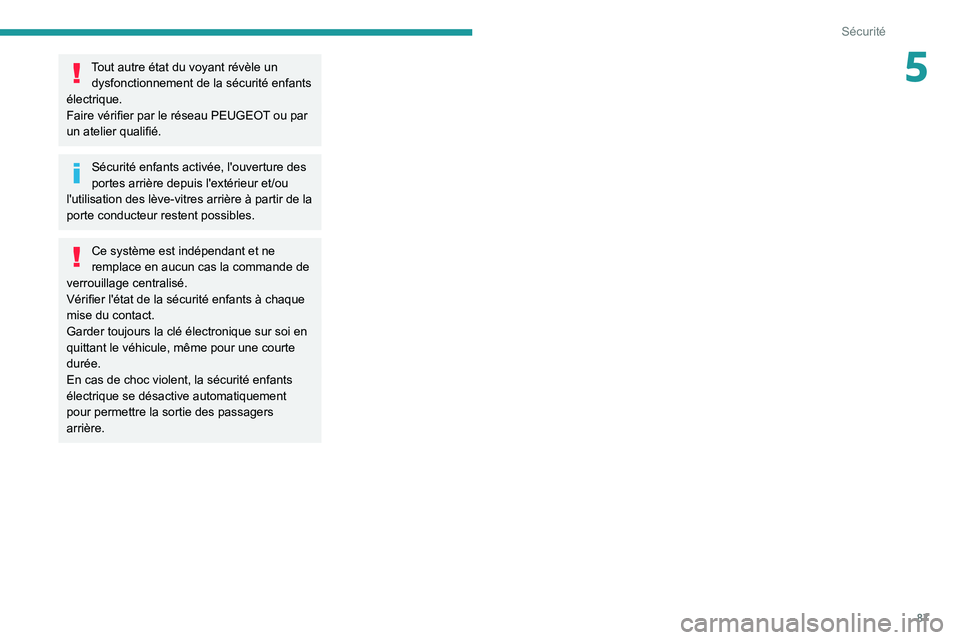 PEUGEOT 2008 2020 Manuel du propriétaire (in French) 87
Sécurité
5Tout autre état du voyant révèle un dysfonctionnement de la sécurité enfants
électrique.
Faire vérifier par le réseau PEUGEOT ou par
un atelier qualifié.
Sécurité enfants a PEUGEOT 2008 2020 Manuel du propriétaire (in French) 87
Sécurité
5Tout autre état du voyant révèle un dysfonctionnement de la sécurité enfants
électrique.
Faire vérifier par le réseau PEUGEOT ou par
un atelier qualifié.
Sécurité enfants a