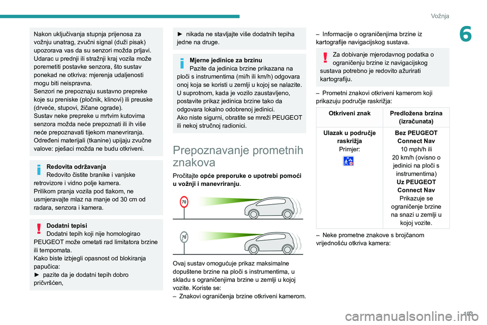 PEUGEOT 2008 2020 Upute Za Rukovanje (in Croatian) 103
Vožnja
6Nakon uključivanja stupnja prijenosa za
vožnju unatrag, zvučni signal (duži pisak)
upozorava vas da su senzori možda prljavi.
Udarac u prednji ili stražnji kraj vozila može
pore PEUGEOT 2008 2020 Upute Za Rukovanje (in Croatian) 103
Vožnja
6Nakon uključivanja stupnja prijenosa za
vožnju unatrag, zvučni signal (duži pisak)
upozorava vas da su senzori možda prljavi.
Udarac u prednji ili stražnji kraj vozila može
pore