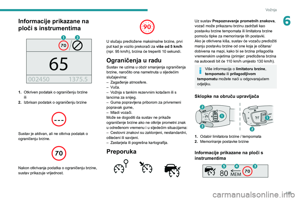 PEUGEOT 2008 2020 Upute Za Rukovanje (in Croatian) 105
Vožnja
6Informacije prikazane na
ploči s instrumentima
1.Otkriven podatak o ograničenju brzine
ili
2. Izbrisan podatak o ograničenju brzine
Sustav je aktivan, ali ne otkriva podatak o PEUGEOT 2008 2020 Upute Za Rukovanje (in Croatian) 105
Vožnja
6Informacije prikazane na
ploči s instrumentima
1.Otkriven podatak o ograničenju brzine
ili
2. Izbrisan podatak o ograničenju brzine
Sustav je aktivan, ali ne otkriva podatak o