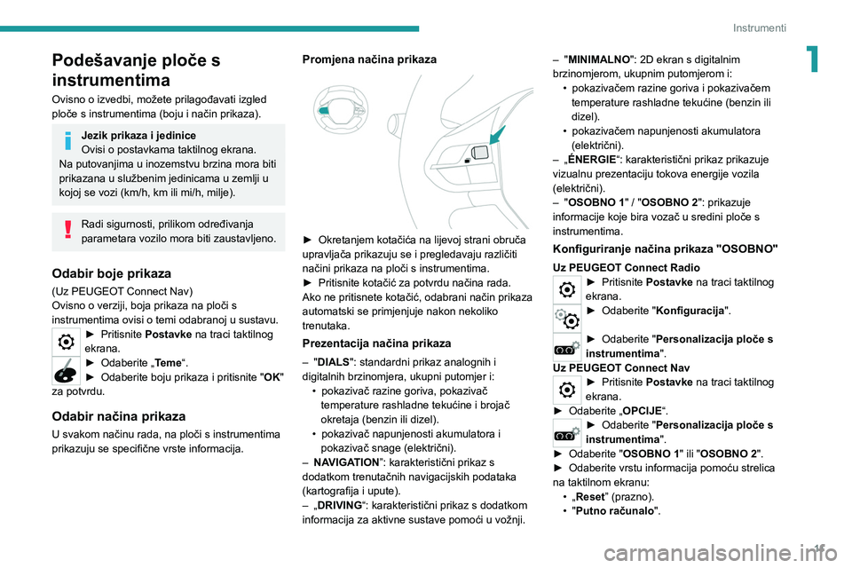 PEUGEOT 2008 2020 Upute Za Rukovanje (in Croatian) 11
Instrumenti
1Podešavanje ploče s
instrumentima
Ovisno o izvedbi, možete prilagođavati izgled
ploče s instrumentima (boju i način prikaza).
Jezik prikaza i jedinice
Ovisi o postavkama taktil PEUGEOT 2008 2020 Upute Za Rukovanje (in Croatian) 11
Instrumenti
1Podešavanje ploče s
instrumentima
Ovisno o izvedbi, možete prilagođavati izgled
ploče s instrumentima (boju i način prikaza).
Jezik prikaza i jedinice
Ovisi o postavkama taktil