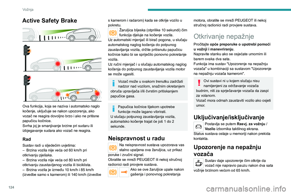 PEUGEOT 2008 2020 Upute Za Rukovanje (in Croatian) 124
Vožnja
To je upozorenje u obliku poruke na ekranu koja
potiče vozača da se odmori popraćeno zvučnim
signalom.
Ako vozač ne postupi prema preporuci,
upozorenje se ponavlja svaki sat do
za PEUGEOT 2008 2020 Upute Za Rukovanje (in Croatian) 124
Vožnja
To je upozorenje u obliku poruke na ekranu koja
potiče vozača da se odmori popraćeno zvučnim
signalom.
Ako vozač ne postupi prema preporuci,
upozorenje se ponavlja svaki sat do
za